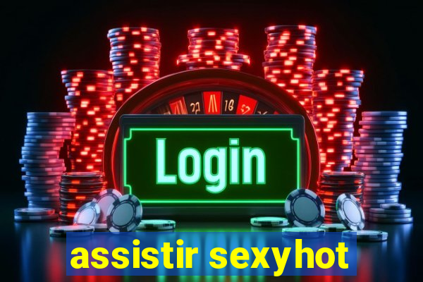 assistir sexyhot